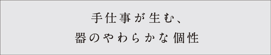 手仕事が生む、器のやわらかな個性